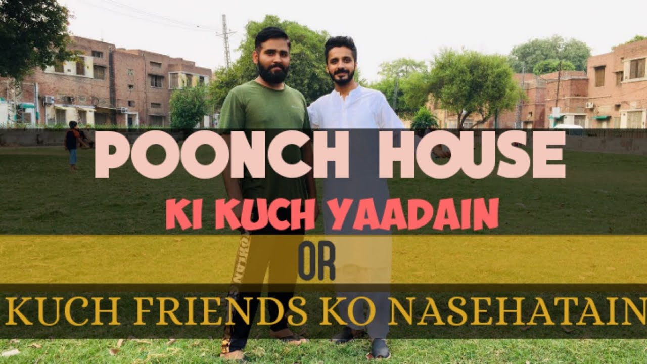 POONCH HOUSE KI KUCH YAADAIN OR FRIENDS KO KUCH NASEHATAIN.